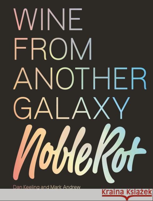 The Noble Rot Book: Wine from Another Galaxy Dan Keeling Mark Andrew 9781787132719 Quadrille Publishing Ltd