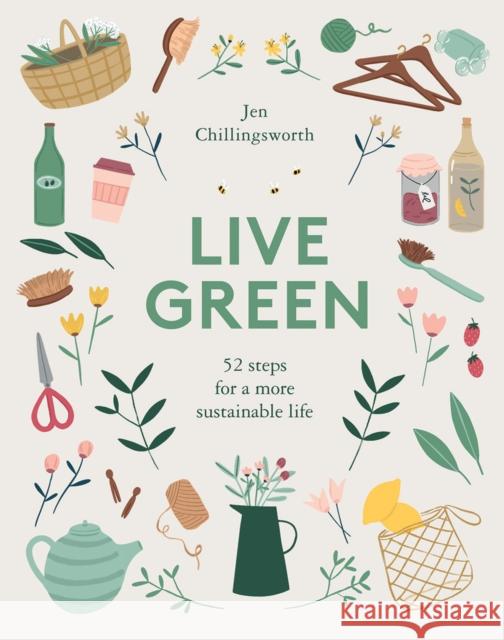 Live Green: 52 Steps for a More Sustainable Life Jen Chillingsworth 9781787133198 Quadrille Publishing Ltd