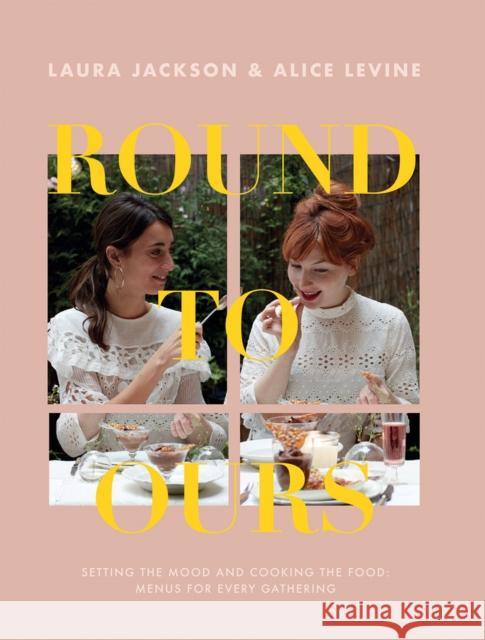 Round to Ours: Setting the Mood and Cooking the Food: Menus for Every Gathering Laura Jackson 9781787133730 Quadrille Publishing