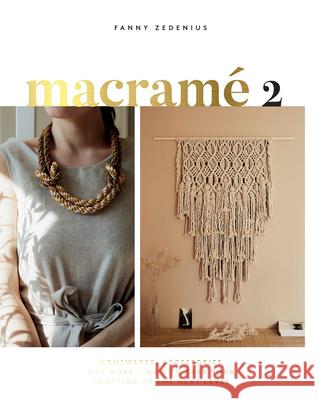 Macrame 2: Accessories, Homewares & More - How to Take Your Knotting to the Next Level Zedenius, Fanny 9781787134102 Quadrille Publishing