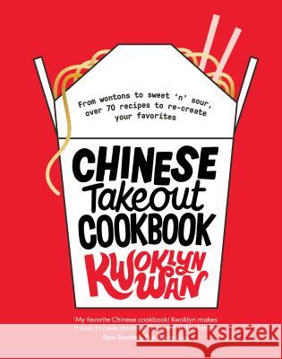 Chinese Takeout Cookbook: From Chop Suey to Sweet 'n' Sour, Over 70 Recipes to Re-Create Your Favorites Kwoklyn Wan 9781787134195 Quadrille Publishing
