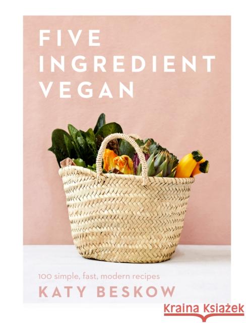Five Ingredient Vegan: 100 Simple, Fast, Modern Recipes  9781787135284 Quadrille Publishing Ltd