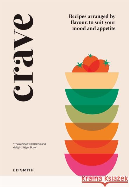 Crave: Recipes Arranged by Flavour, to Suit Your Mood and Appetite Ed Smith 9781787135796 Quadrille Publishing Ltd