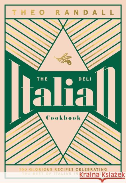 The Italian Deli Cookbook: 100 Glorious Recipes Celebrating the Best of Italian Ingredients Theo Randall 9781787135963 Quadrille Publishing