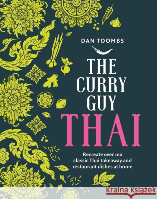 The Curry Guy Thai: Recreate Over 100 Classic Thai Takeaway and Restaurant Dishes at Home Dan Toombs 9781787136144