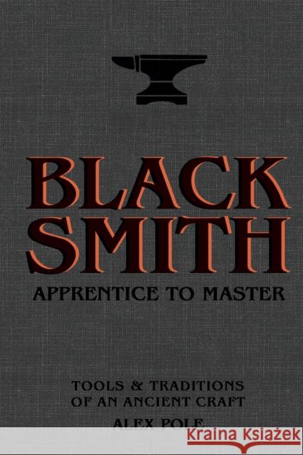 Blacksmith: Apprentice to Master: Tools & Traditions of an Ancient Craft Alex Pole 9781787136458