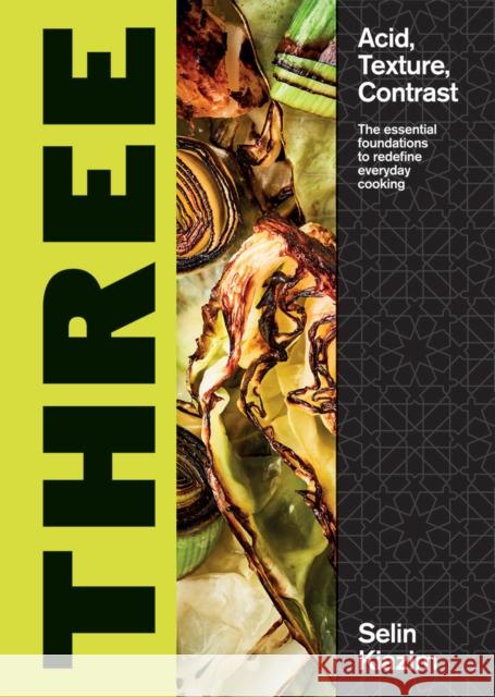 Three: Acid, Texture, Contrast – The Essential Foundations to Redefine Everyday Cooking Selin Kiazim 9781787137288
