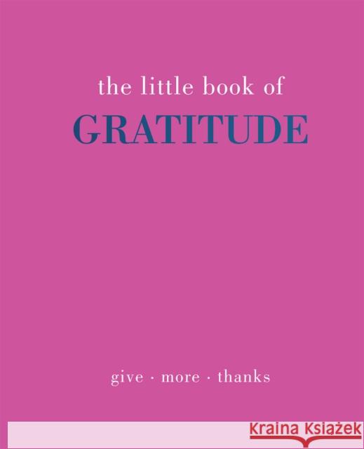 The Little Book of Gratitude: Give More Thanks Joanna Gray 9781787137363 Quadrille Publishing Ltd
