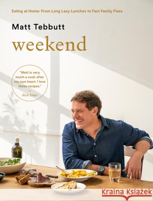 Weekend: Eating at Home: From Long Lazy Lunches to Fast Family Fixes Tebbutt, Matt 9781787137530 Quadrille Publishing Ltd