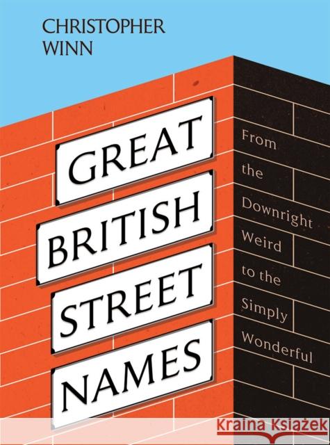 Great British Street Names: The Weird and Wonderful Stories Behind Our Favourite Streets, from Acacia Avenue to Albert Square Christopher Winn 9781787137592