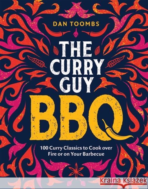 Curry Guy BBQ (Sunday Times Bestseller): 100 Classic Dishes to Cook over Fire or on Your Barbecue Dan Toombs 9781787138070