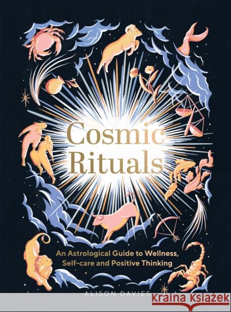 Cosmic Rituals: An Astrological Guide to Wellness, Self-Care and Positive Thinking Alison Davies 9781787138131
