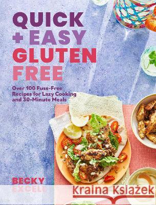 Quick and Easy Gluten Free: Over 100 Fuss-Free Recipes for Lazy Cooking and 30-Minute Meals Excell, Becky 9781787138254