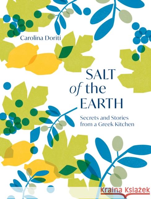 Salt of the Earth: Secrets and Stories From a Greek Kitchen Carolina Doriti 9781787138544 Quadrille Publishing Ltd