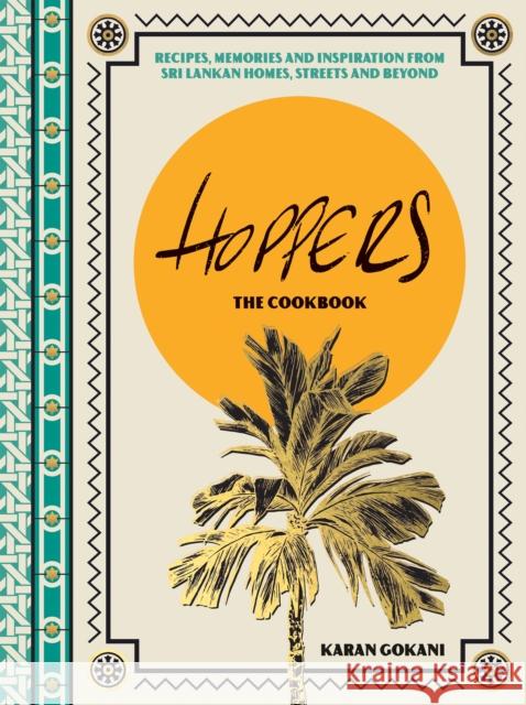 Hoppers: The Cookbook from the Cult London Restaurant: Recipes, Memories and Inspiration from Sri Lankan Homes, Streets and Beyond Karan Gokani 9781787138704 Quadrille Publishing Ltd