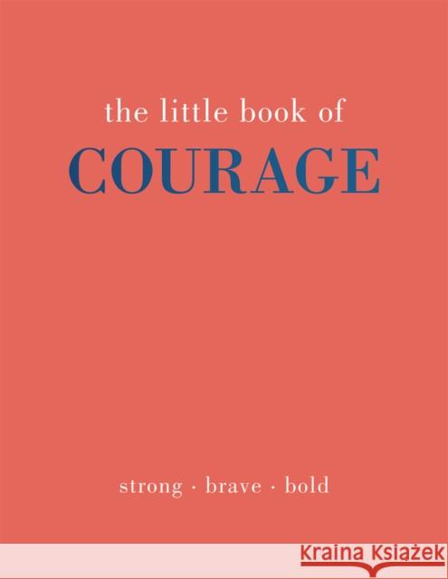 The Little Book of Courage: Strong. Brave. Bold. Joanna Gray 9781787138810 Quadrille Publishing