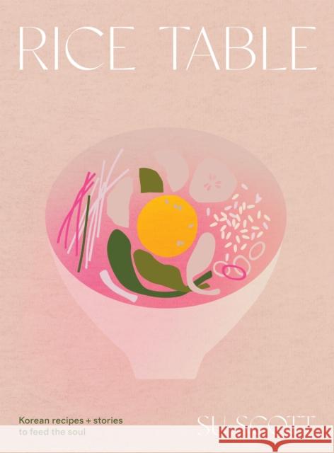 Rice Table: Korean Recipes and Stories to Feed the Soul Su Scott 9781787138964 Quadrille Publishing Ltd