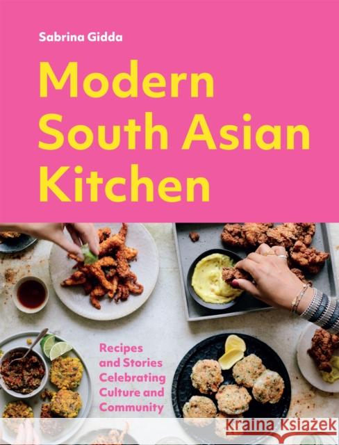 Modern South Asian Kitchen: Recipes And Stories Celebrating Culture And Community Sabrina Gidda 9781787139121 Quadrille Publishing Ltd