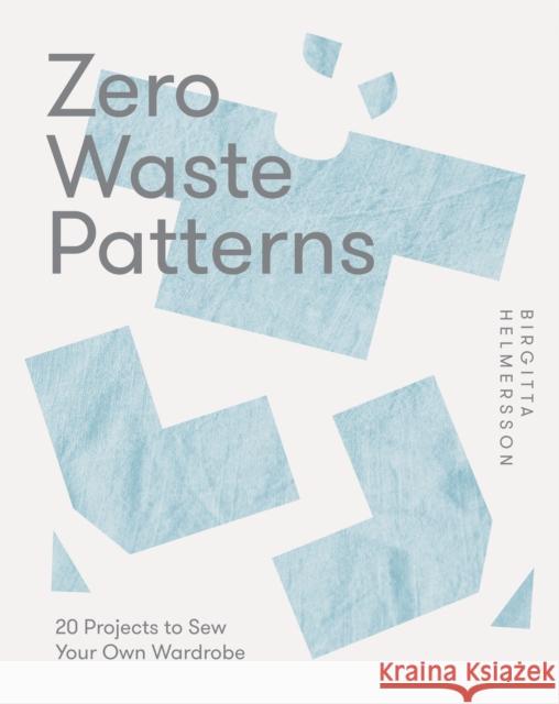 Zero Waste Patterns: 20 Projects to Sew Your Own Wardrobe Birgitta Helmersson 9781787139244 Quadrille Publishing
