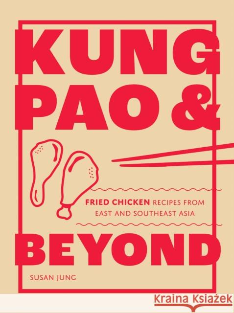 Kung Pao and Beyond: Fried Chicken Recipes from East and Southeast Asia Susan Jung 9781787139336