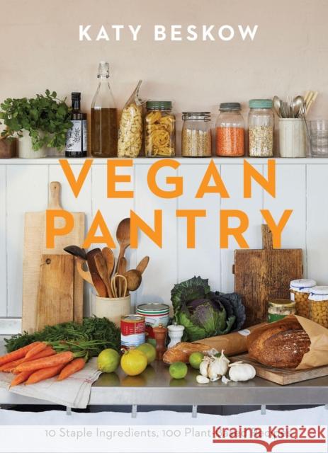 Vegan Pantry: 10 Staple Ingredients, 100 Plant-Based Recipes Katy Beskow 9781787139473 Quadrille Publishing Ltd