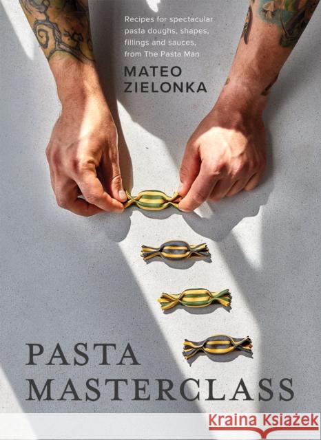 Pasta Masterclass: Recipes for Spectacular Pasta Doughs, Shapes, Fillings and Sauces, from The Pasta Man Mateo Zielonka 9781787139633 Quadrille Publishing Ltd