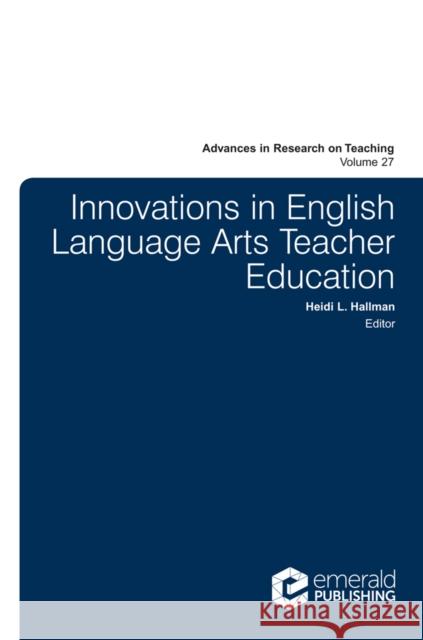 Innovations in English Language Arts Teacher Education Heidi L. Hallman (University of Kansas, USA), Stefinee E. Pinnegar (Brigham Young University, USA) 9781787140516 Emerald Publishing Limited