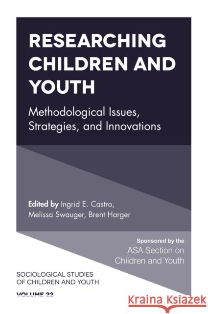 Researching Children and Youth: Methodological Issues, Strategies, and Innovations Ingrid E. Castro (Massachusetts College of Liberal Arts, USA), Melissa Swauger (Indiana University of Pennsylvania, USA) 9781787140998 Emerald Publishing Limited