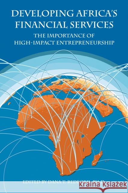 Developing Africa’s Financial Services: The Importance of High-Impact Entrepreneurship Dana T. Redford (Catholic University of Portugal, Portugal) 9781787141872 Emerald Publishing Limited