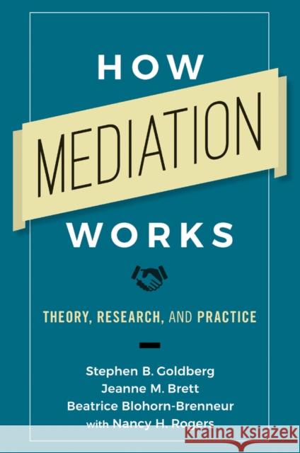 How Mediation Works: Theory, Research, and Practice Stephen B. Goldberg Jeanne M. Brett Beatrice Blohorn-Brenneur 9781787142237