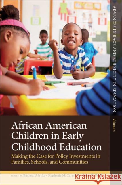 African American Children in Early Childhood Education: Making the Case for Policy Investments in Families, Schools, and Communities Iheoma U. Iruka (University of Nebraska, USA), Stephanie M. Curenton (Rutgers University, USA), Tonia R. Durden (Georgia 9781787142596 Emerald Publishing Limited