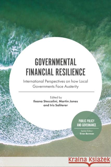 Governmental Financial Resilience: International Perspectives on How Local Governments Face Austerity Ileana Steccolini (Bocconi University, Italy), Martin David Singh Jones (Nottingham Business School, UK), Iris Saliterer 9781787142633 Emerald Publishing Limited