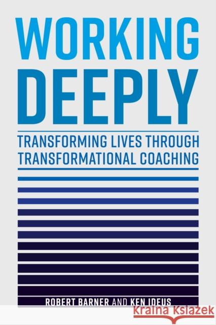 Working Deeply: Transforming Lives Through Transformational Coaching Robert Barner (Southern Methodist University, USA), Ken Ideus (Boston University, USA) 9781787144248