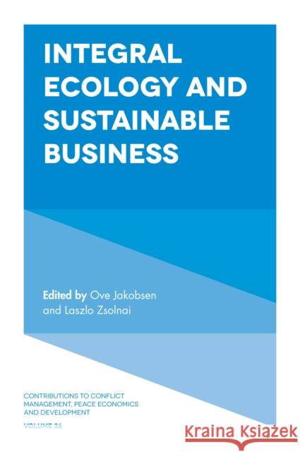 Integral Ecology and Sustainable Business Professor Ove Jakobsen (University of Nordland, Norway), Professor Laszlo Zsolnai (University of Budapest, Hungary), Man 9781787144644 Emerald Publishing Limited