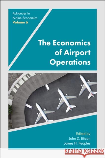 The Economics of Airport Operations James Peoples (University of Wisconsin-Milwaukee, USA), John Bitzan (North Dakota State University, USA) 9781787144989 Emerald Publishing Limited