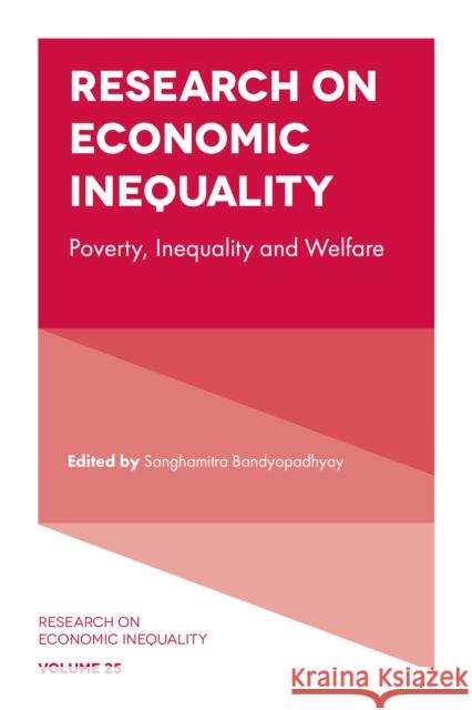 Research on Economic Inequality: Poverty, Inequality and Welfare Sanghamitra Bandyopadhyay (Queen Mary University London, UK), Juan Gabriel Rodríguez (Universidad Complutense de Madrid, 9781787145221