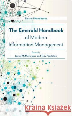The Emerald Handbook of Modern Information Management James M. Matarazzo Toby Pearlstein 9781787145269 Emerald Publishing Limited