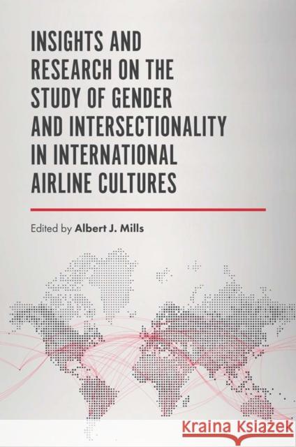 Insights and Research on the Study of Gender and Intersectionality in International Airline Cultures Albert J. Mills 9781787145467