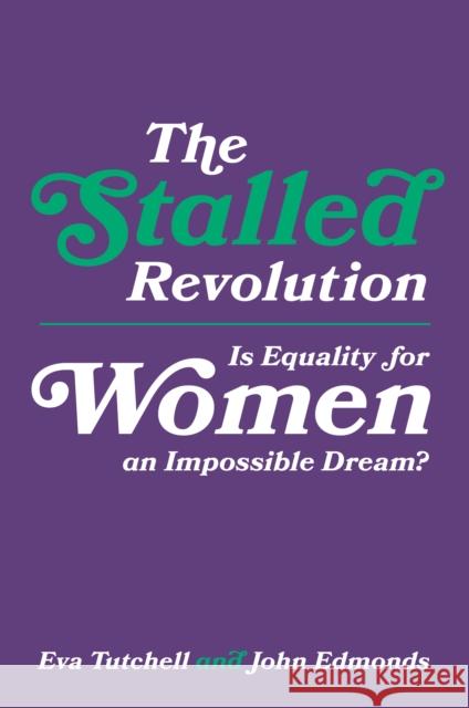 The Stalled Revolution: Is Equality for Women an Impossible Dream? Eva Tutchell John Edmonds 9781787146020 Emerald Publishing Limited