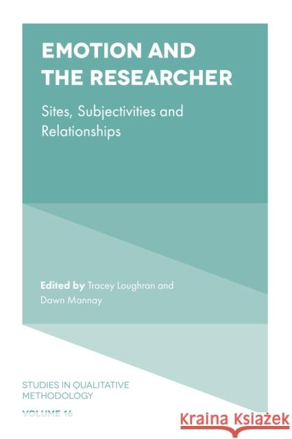 Emotion and the Researcher: Sites, Subjectivities, and Relationships Tracey Loughran Dawn Mannay 9781787146129 Emerald Publishing Limited