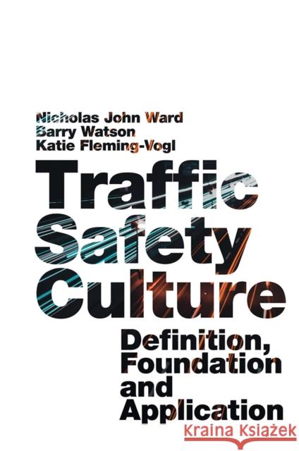 Traffic Safety Culture: Definition, Foundation, and Application Nicholas John Ward (Montana State University, USA), Barry Watson (Queensland University of Technology, Australia), Katie 9781787146181