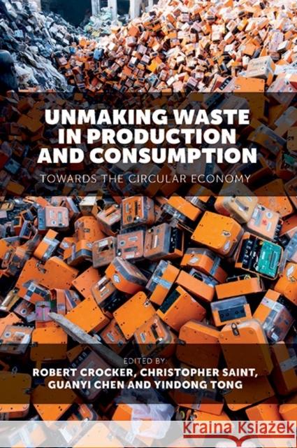 Unmaking Waste in Production and Consumption: Towards the Circular Economy Robert Crocker Christopher Saint Guanyi Chen 9781787146204 Emerald Publishing Limited