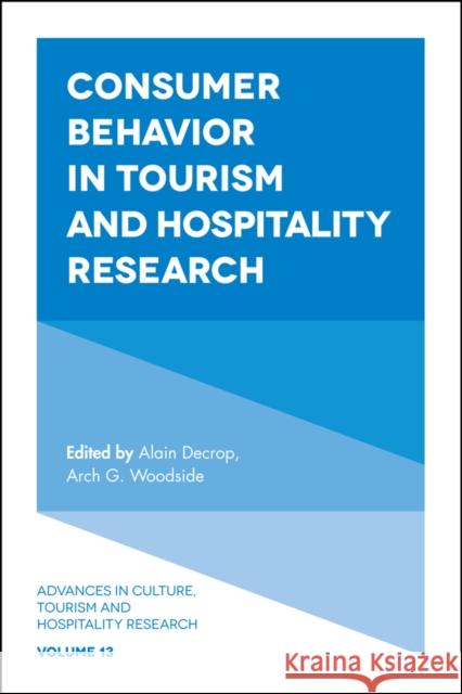Consumer Behavior in Tourism and Hospitality Research Alain Decrop (University of Namur, Belgium), Arch G. Woodside (Curtin University, Australia), Arch G. Woodside (Curtin U 9781787146914 Emerald Publishing Limited