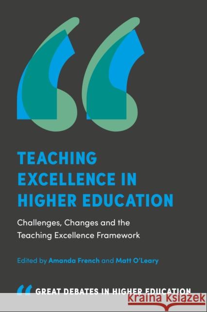 Teaching Excellence in Higher Education: Challenges, Changes and the Teaching Excellence Framework Amanda French (Birmingham City University, UK), Matt O'Leary (Birmingham City University, UK) 9781787147621