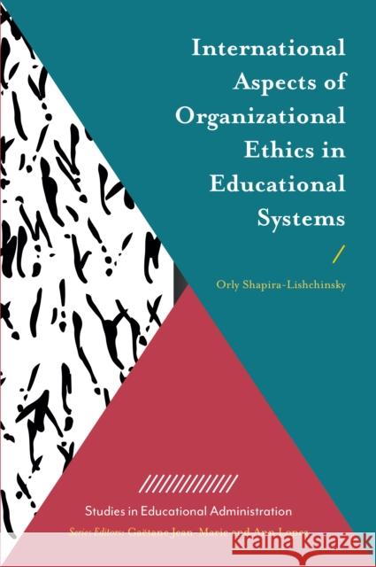 International Aspects of Organizational Ethics in Educational Systems Professor Orly Shapira-Lishchinsky (Bar-Ilan University, Israel) 9781787147782 Emerald Publishing Limited