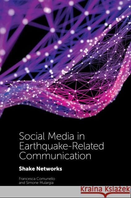 Social Media in Earthquake-Related Communication: Shake Networks Francesca Comunello Simone Mulargia 9781787147928 