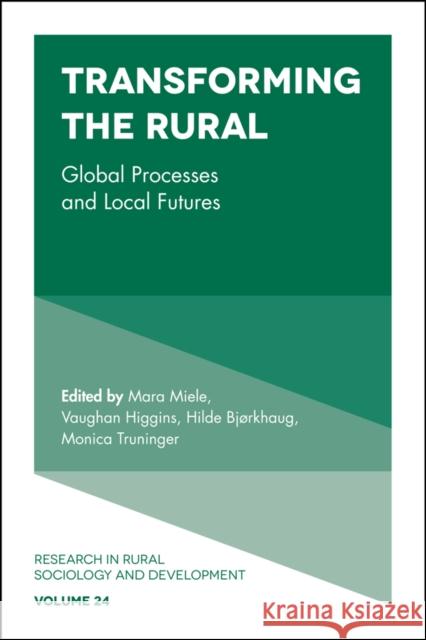 Transforming the Rural: Global Processes and Local Futures Mara Miele (Cardiff University, UK), Vaughan Higgins (Charles Sturt University, Australia), Hilde Bjørkhaug (Centre for  9781787148246 Emerald Publishing Limited