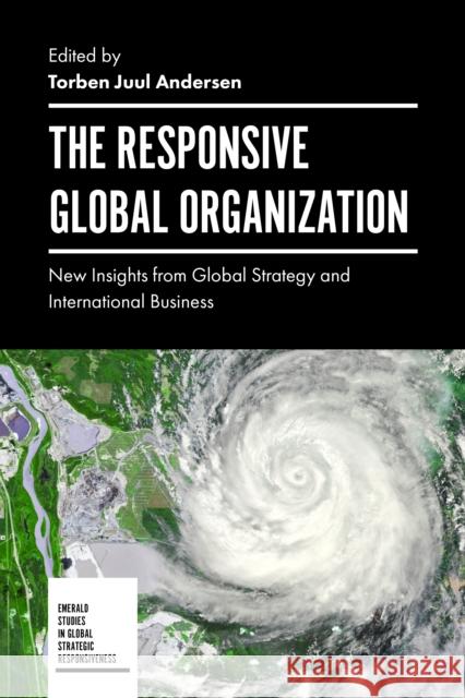 The Responsive Global Organization: New Insights from Global Strategy and International Business Torben Juul Andersen 9781787148321 Emerald Publishing Limited