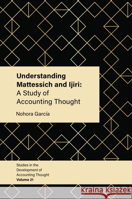 Understanding Mattessich and Ijiri: A Study of Accounting Thought Professor Nohora Garcia (Universidad Nacional de Colombia, Colombia) 9781787148420 Emerald Publishing Limited