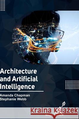 Architecture and Artifical Intelligence Amanda Chapman Stephanie Webb 9781787151161